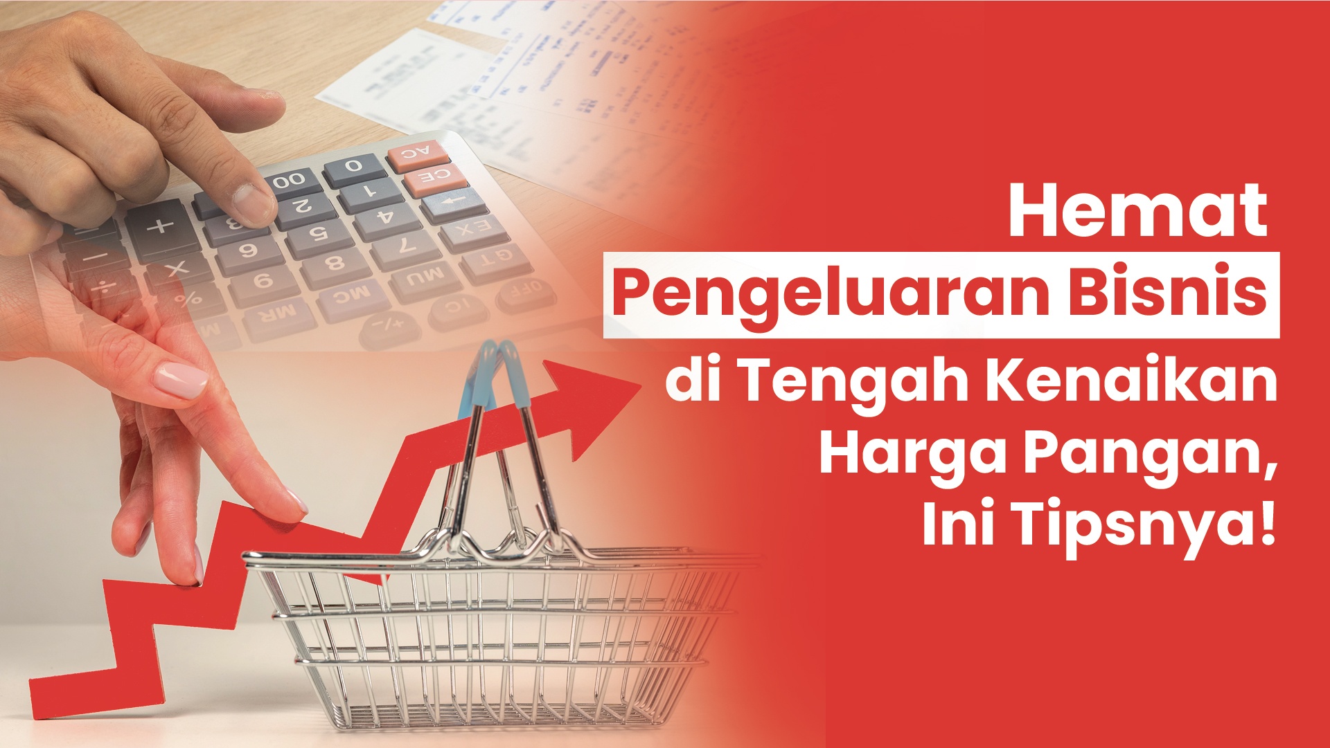 Hemat Pengeluaran Bisnis Di Tengah Kenaikan Harga Pangan, Ini Tipsnya!