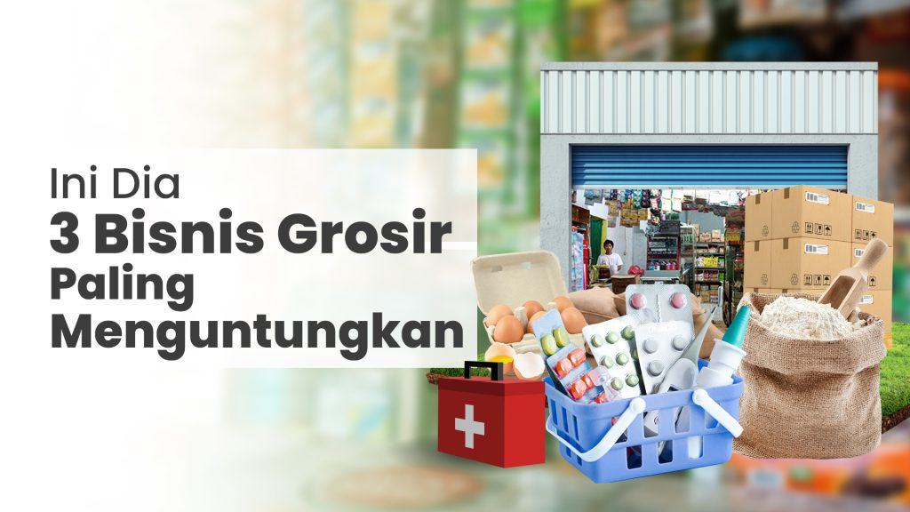 Ini Dia 3 Bisnis Grosir Paling Menguntungkan